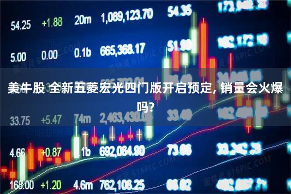 美牛股 全新五菱宏光四门版开启预定, 销量会火爆吗?